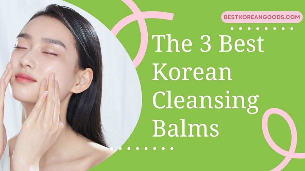 The 3 Best Korean Cleansing Balms