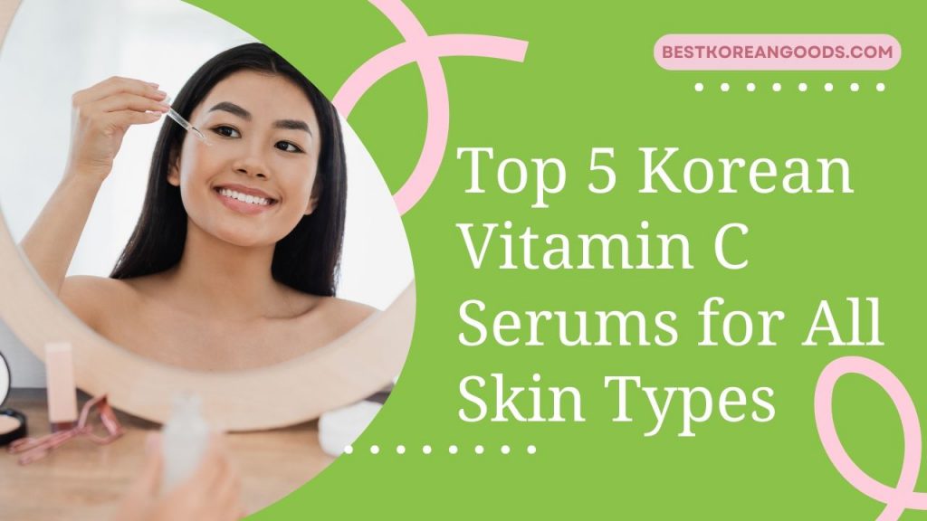 Top 5 Korean Vitamin C Serums for All Skin Types