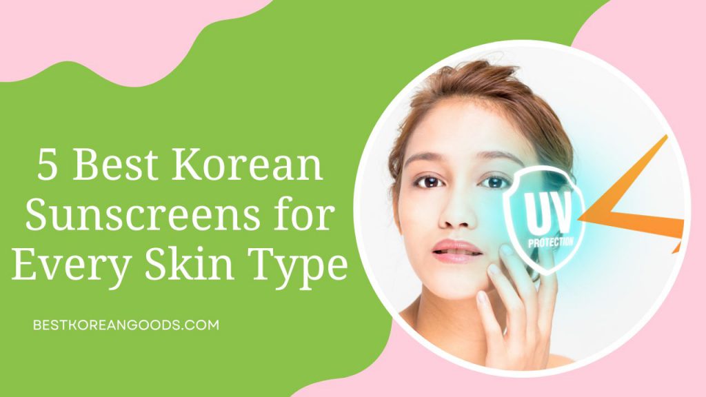 5 Best Korean Sunscreens for Every Skin Type