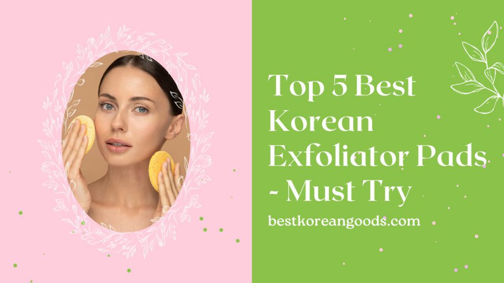 Top 5 Best Korean Exfoliator Pads - Must Try