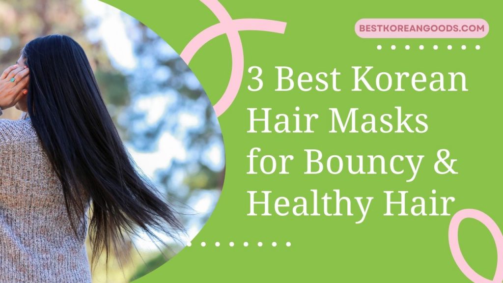 3 Best Korean Hair Masks for Bouncy & Healthy Hair