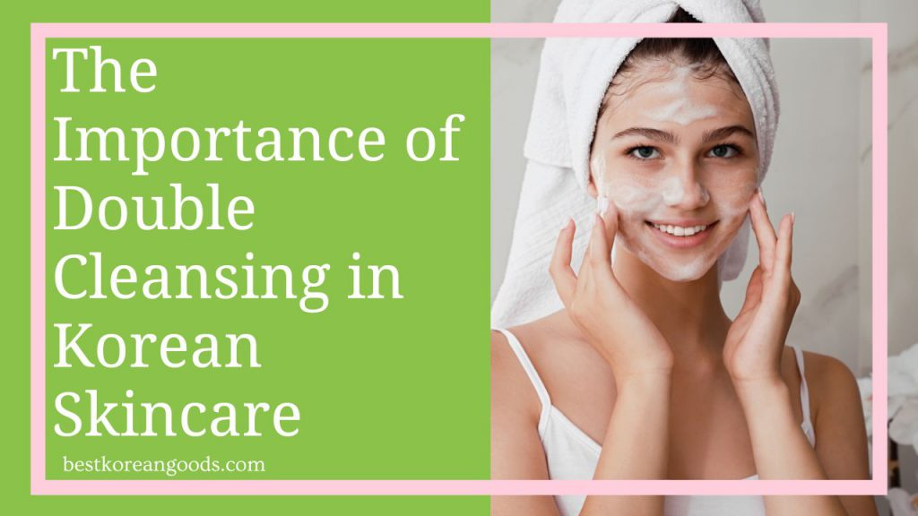 The Importance of Double Cleansing in Korean Skincare