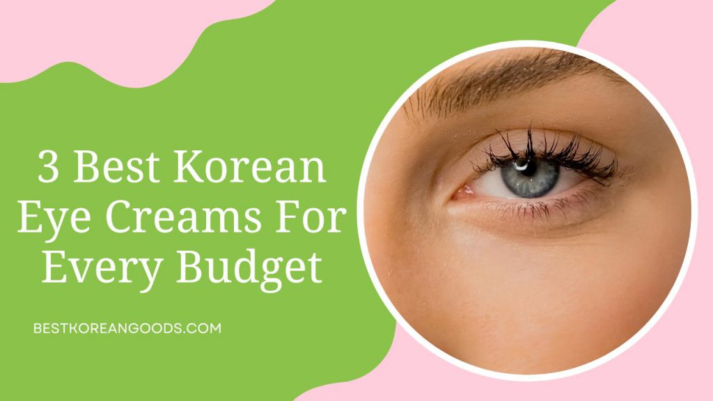 3 Best Korean Eye Creams For Every Budget