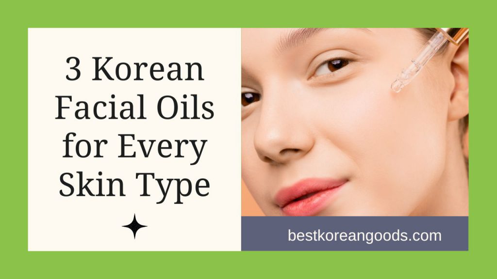 3 Korean Facial Oils for Every Skin Type