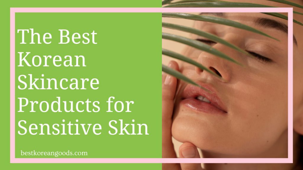 The Best Korean Skincare Products for Sensitive Skin