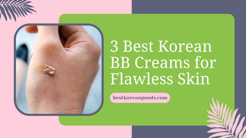 3 Best Korean BB Creams for Flawless Skin