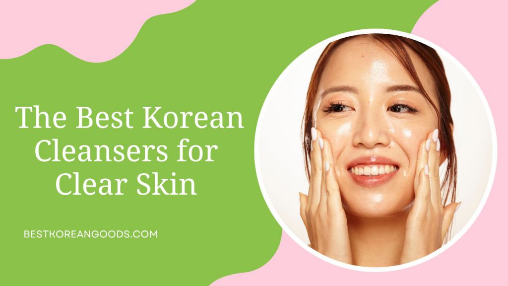 The Best Korean Cleansers for Clear Skin