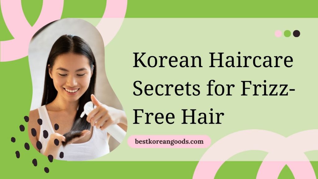 Korean Haircare Secrets for Frizz-Free Hair