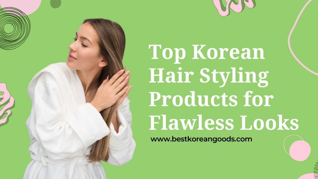 Top Korean Hair Styling Products for Flawless Looks