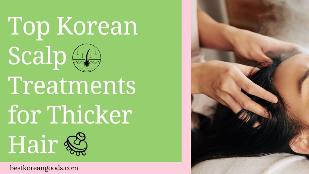 Top Korean Scalp Treatments for Thicker Hair
