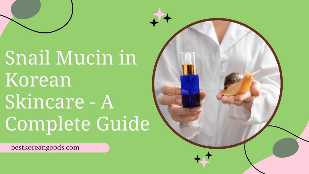 Snail Mucin in Korean Skincare - A Complete Guide