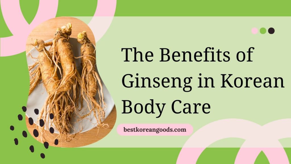 The Benefits of Ginseng in Korean Body Care