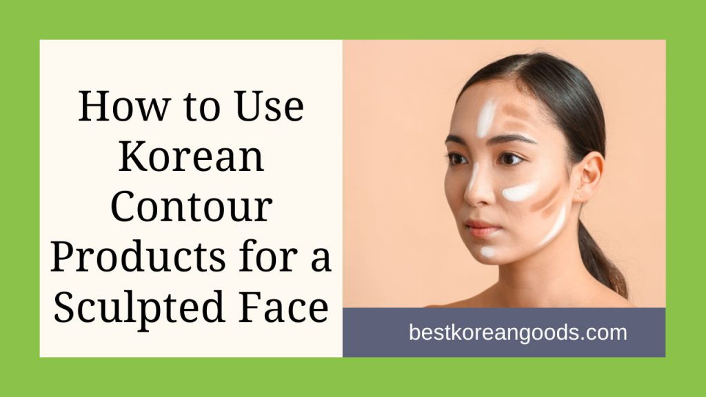 How to Use Korean Contour Products for a Sculpted Face