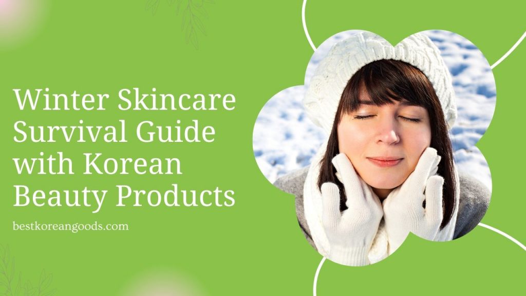 Winter Skincare Survival Guide with Korean Beauty Products