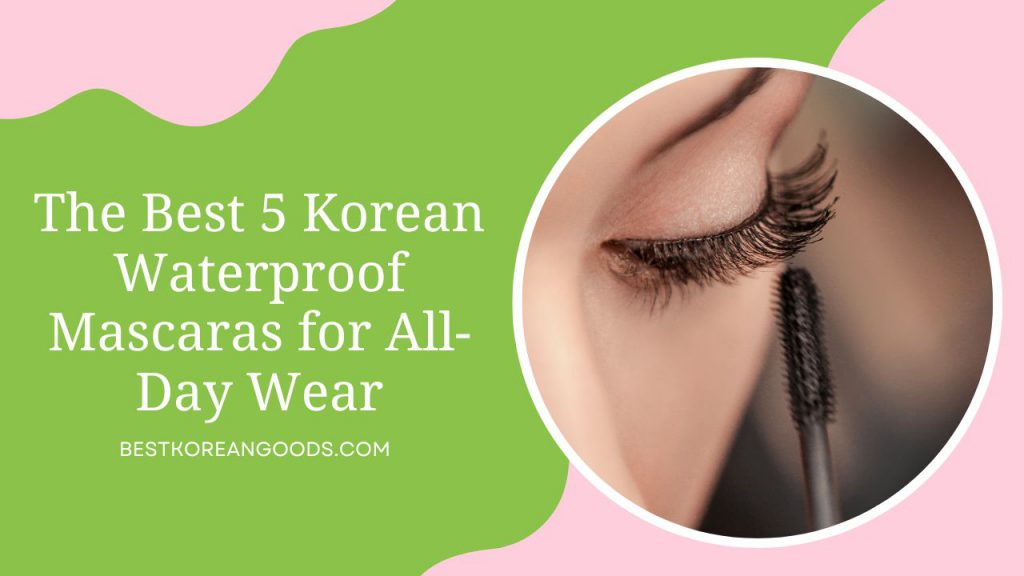 The Best 5 Korean Waterproof Mascaras for All-Day Wear