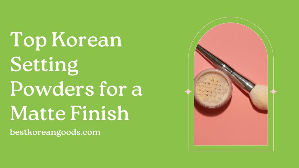 Top Korean Setting Powders for a Matte Finish